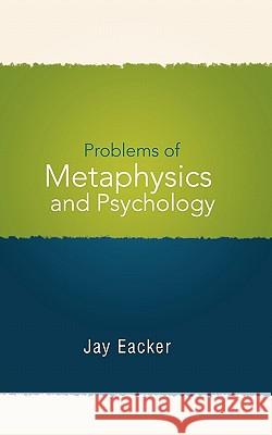 Problems of Metaphysics and Psychology Jay Eacker 9781462009718 iUniverse.com - książka