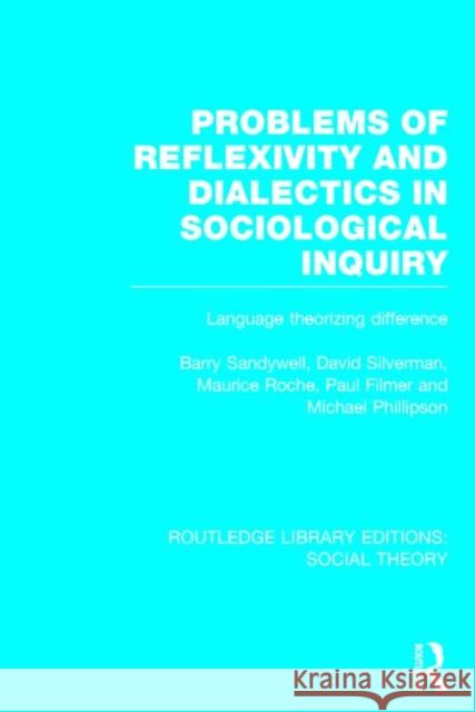 Problems of Reflexivity and Dialectics in Sociological Inquiry (Rle Social Theory): Language Theorizing Difference Barry Sandywell David Silverman Maurice Roche 9781138784123 Routledge - książka