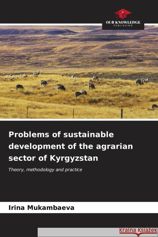 Problems of sustainable development of the agrarian sector of Kyrgyzstan Mukambaeva, Irina 9786206525455 Our Knowledge Publishing - książka