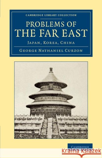 Problems of the Far East: Japan, Korea, China Curzon, George Nathaniel 9781108080774 Cambridge University Press - książka