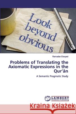 Problems of Translating the Axiomatic Expressions in the Qur'ân Ramadan Elsayed 9786200783738 LAP Lambert Academic Publishing - książka