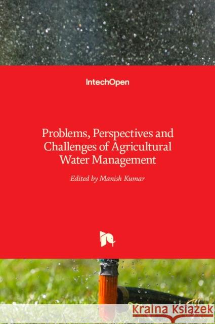 Problems, Perspectives and Challenges of Agricultural Water Management Manish Kumar 9789535101178 Intechopen - książka