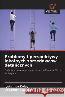 Problemy i perspektywy lokalnych sprzedawców detalicznych Koley, Jyotirmoy, Sarkar, Debangshu 9786208804305 Wydawnictwo Nasza Wiedza - książka