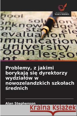 Problemy, z jakimi borykaja sie dyrektorzy wydzialów w nowozelandzkich szkolach srednich Stephenson, Alan 9786200699572 Wydawnictwo Nasza Wiedza - książka