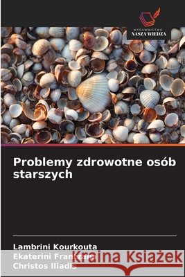 Problemy zdrowotne os?b starszych Lambrini Kourkouta Ekaterini Frantzana Christos Iliadis 9786630446128 Wydawnictwo Nasza Wiedza - książka