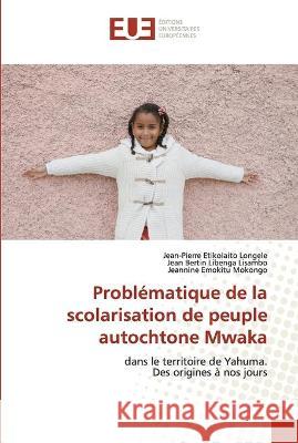 Problématique de la scolarisation de peuple autochtone Mwaka Etikolaito Longele, Jean-Pierre 9786203424799 Editions Universitaires Europeennes - książka