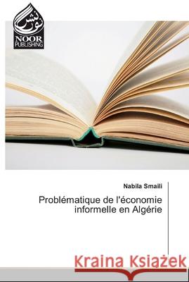 Problématique de l'économie informelle en Algérie Nabila Smaili 9786202359627 Noor Publishing - książka