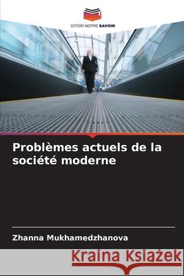 Probl?mes actuels de la soci?t? moderne Zhanna Mukhamedzhanova 9786209261909 Editions Notre Savoir - książka