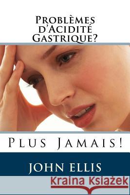 Problèmes d'Acidité Gastrique ? Plus Jamais ! Ellis, John 9781535430036 Createspace Independent Publishing Platform - książka