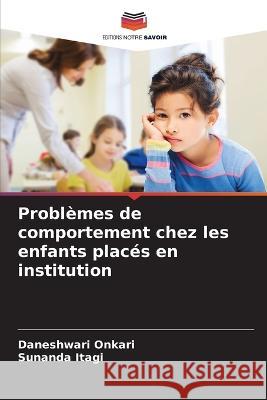 Probl?mes de comportement chez les enfants plac?s en institution Daneshwari Onkari Sunanda Itagi 9786205740330 Editions Notre Savoir - książka