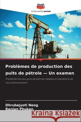 Problèmes de production des puits de pétrole - Un examen Neog, Dhrubajyoti, Phukan, Ranjan 9786202367486 Editions Notre Savoir - książka