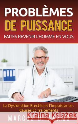 Problèmes de Puissance: Faites Revenir l'Homme En Vous: La Dysfonction Erectile et l'Impuissance: Causes Et Traitements Adams, Marcus D. 9782322157334 Books on Demand - książka