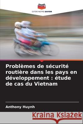 Problèmes de sécurité routière dans les pays en développement : étude de cas du Vietnam Huynh, Anthony 9786208916473 Editions Notre Savoir - książka