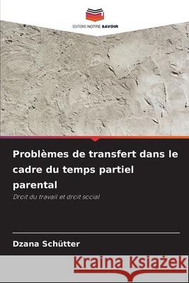 Problèmes de transfert dans le cadre du temps partiel parental Schütter, Dzana 9786202491204 Editions Notre Savoir - książka