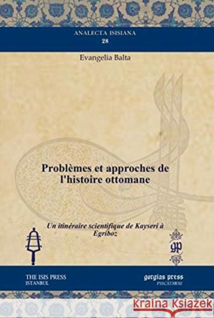 Problèmes et approches de l’histoire ottomane: Un itinéraire scientifique de Kayseri à Egriboz Evangelia Balta 9781611438109 Gorgias Press - książka