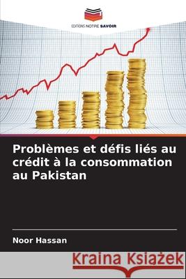 Problèmes et défis liés au crédit à la consommation au Pakistan Hassan, Noor 9786202437523 Editions Notre Savoir - książka