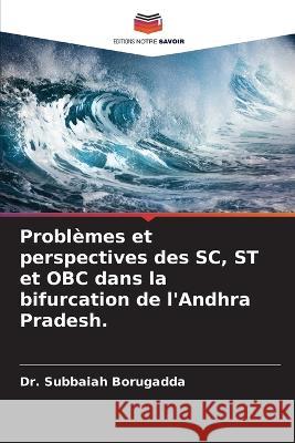 Problèmes et perspectives des SC, ST et OBC dans la bifurcation de l'Andhra Pradesh. Borugadda, Subbaiah 9786205237168 Editions Notre Savoir - książka
