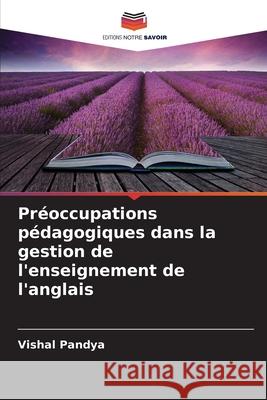 Préoccupations pédagogiques dans la gestion de l'enseignement de l'anglais Pandya, Vishal 9786209250187 Editions Notre Savoir - książka