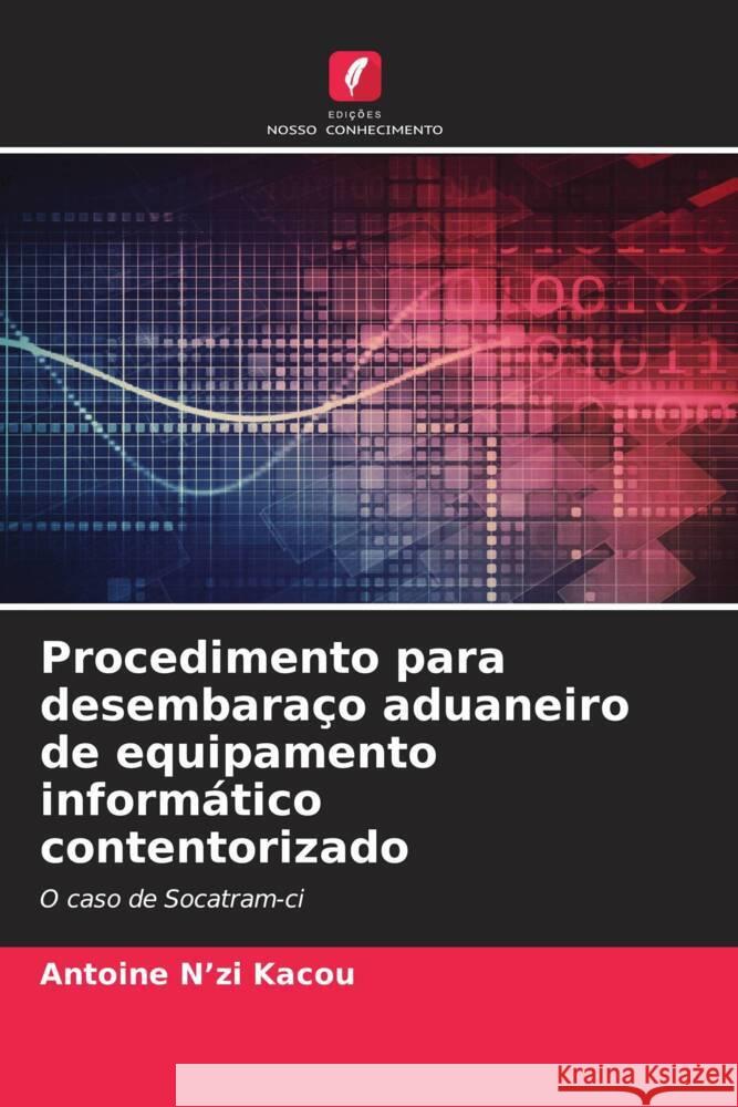 Procedimento para desembaraço aduaneiro de equipamento informático contentorizado N'zi Kacou, Antoine 9786205153550 Edições Nosso Conhecimento - książka