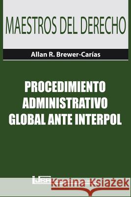 Procedimiento Administrativo Global Ante Interpol Allan R. Brewer-Carias 9789977136097 Fundacion Editorial Juridica Venezolana - książka