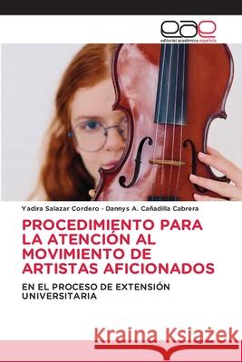 PROCEDIMIENTO PARA LA ATENCIÓN AL MOVIMIENTO DE ARTISTAS AFICIONADOS Salazar Cordero, Yadira, Cañadilla Cabrera, Dannys A. 9786209326554 Editorial Académica Española - książka