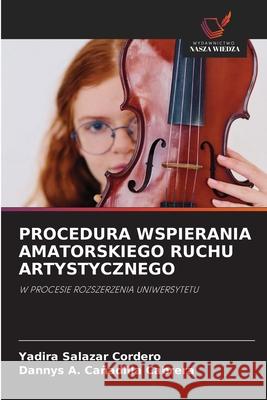 PROCEDURA WSPIERANIA AMATORSKIEGO RUCHU ARTYSTYCZNEGO Salazar Cordero, Yadira, Cañadilla Cabrera, Dannys A. 9786209462696 Wydawnictwo Nasza Wiedza - książka