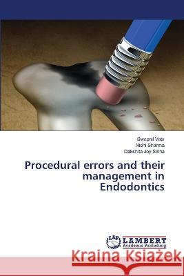 Procedural errors and their management in Endodontics Swapnil Vats Nidhi Sharma Dakshita Joy Sinha 9786205633328 LAP Lambert Academic Publishing - książka