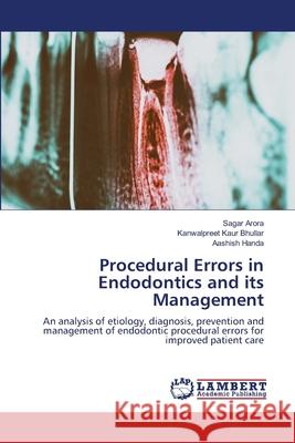 Procedural Errors in Endodontics and its Management Arora, Sagar, Kaur Bhullar, Kanwalpreet, Handa, Aashish 9786202429481 LAP Lambert Academic Publishing - książka