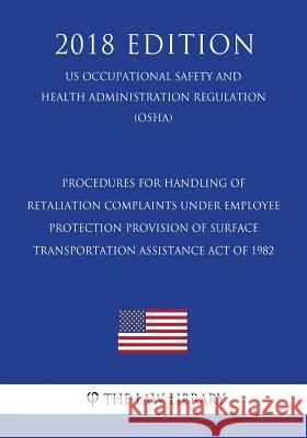 Procedures for Handling of Retaliation Complaints Under Employee Protection Provision of Surface Transportation Assistance Act of 1982 (US Occupationa The Law Library 9781729868232 Createspace Independent Publishing Platform - książka