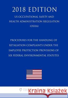 Procedures for the Handling of Retaliation Complaints Under the Employee Protection Provisions of Six Federal Environmental Statutes (US Occupational The Law Library 9781729868355 Createspace Independent Publishing Platform - książka