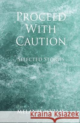 Proceed With Caution: Selected Stories Wyllie, Melanie 9780995643109 Melanie Wyllie - książka