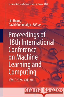 Proceedings of 18th International Conference on Machine Learning and Computing: Icmlc2026. Volume 1 Lin Huang David Greenhalgh 9783032319944 Springer - książka