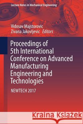 Proceedings of 5th International Conference on Advanced Manufacturing Engineering and Technologies: Newtech 2017 Majstorovic, Vidosav 9783319564296 Springer - książka