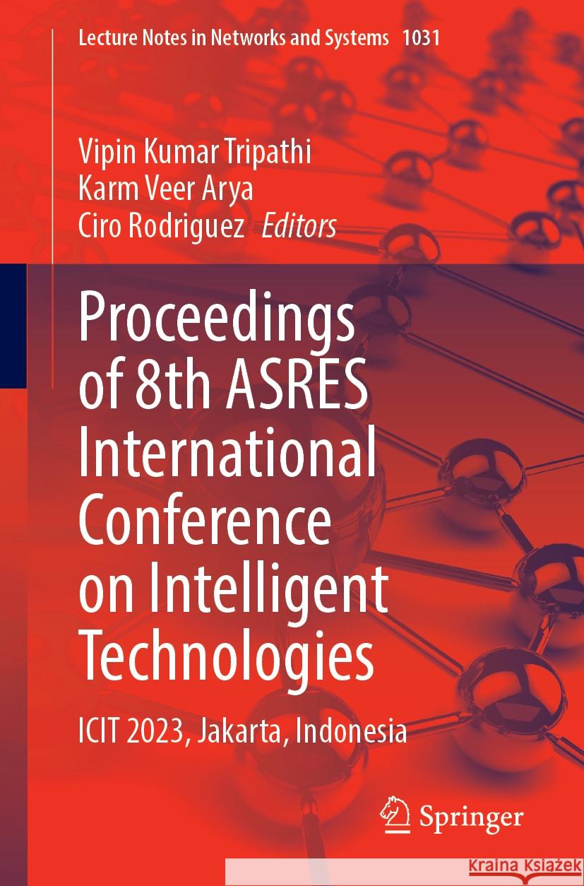 Proceedings of 8th ASRES International Conference on Intelligent Technologies: ICIT 2023, Jakarta, Indonesia Vipin Kumar Tripathi, Karm Veer Arya, Ciro Rodriguez 9789819738588 Springer Verlag, Singapore - książka