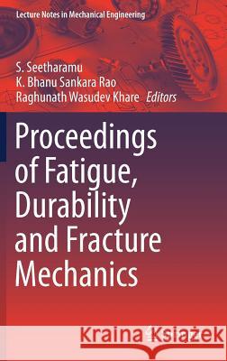 Proceedings of Fatigue, Durability and Fracture Mechanics S. Seetharamu K. Bhanu Sankara Rao Raghunath W. Khare 9789811060014 Springer - książka