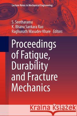 Proceedings of Fatigue, Durability and Fracture Mechanics S. Seetharamu K. Bhanu Sankara Rao Raghunath Wasudev Khare 9789811355462 Springer - książka