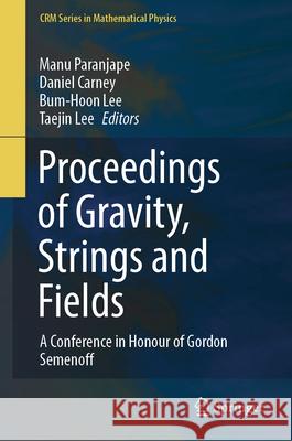 Proceedings of Gravity, Strings and Fields: A Conference in Honour of Gordon Semenoff Manu Paranjape Daniel Carney Bum-Hoon Lee 9783031912658 Springer - książka