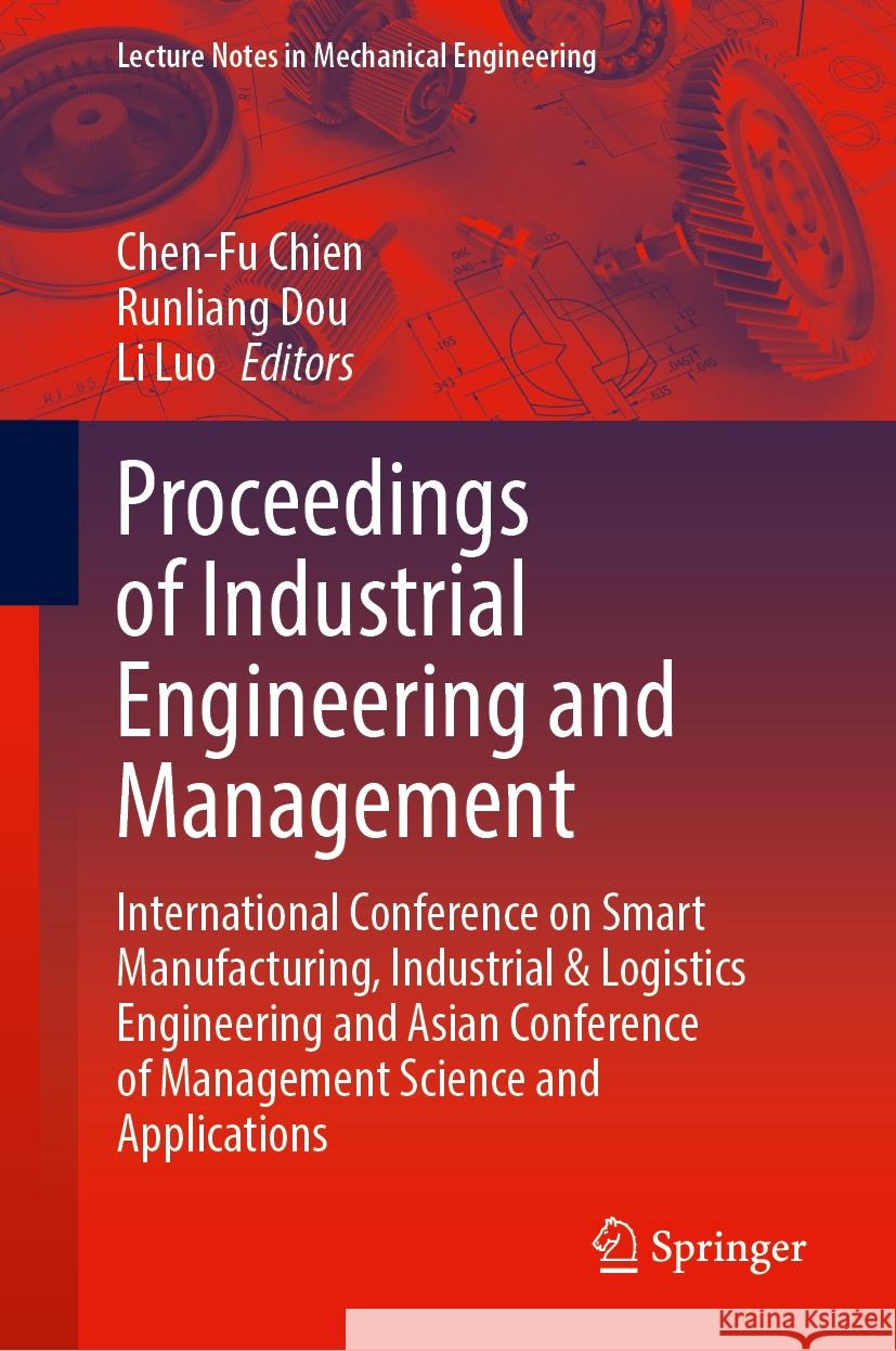 Proceedings of Industrial Engineering and Management: International Conference on Smart Manufacturing, Industrial and Logistics Engineering and Asian Chen-Fu Chien Runliang Dou Li Luo 9789819701933 Springer - książka