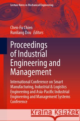 Proceedings of Industrial Engineering and Management: International Conference on Smart Manufacturing, Industrial & Logistics Engineering and Asia-Pacific Industrial Engineering and Management Systems  9789819202126 Springer Verlag, Singapore - książka
