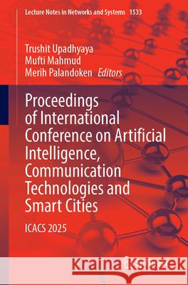 Proceedings of International Conference on Artificial Intelligence, Communication Technologies and Smart Cities: Icacs 2025 Trushit Upadhyaya Mufti Mahmud Merih Palandoken 9789819691951 Springer - książka