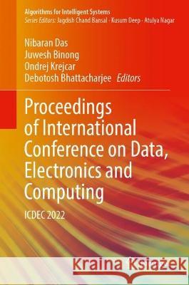 Proceedings of International Conference on Data, Electronics and Computing: Icdec 2022 Nibaran Das Juwesh Binong Ondrej Krejcar 9789819915088 Springer - książka