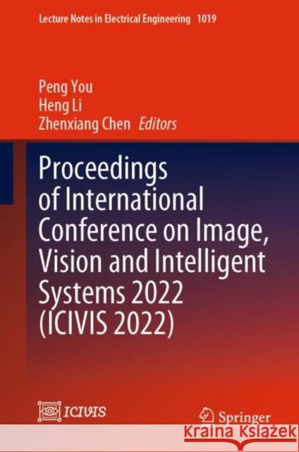 Proceedings of International Conference on Image, Vision and Intelligent Systems 2022 (ICIVIS 2022) Peng You Heng Li Zhenxiang Chen 9789819909223 Springer - książka