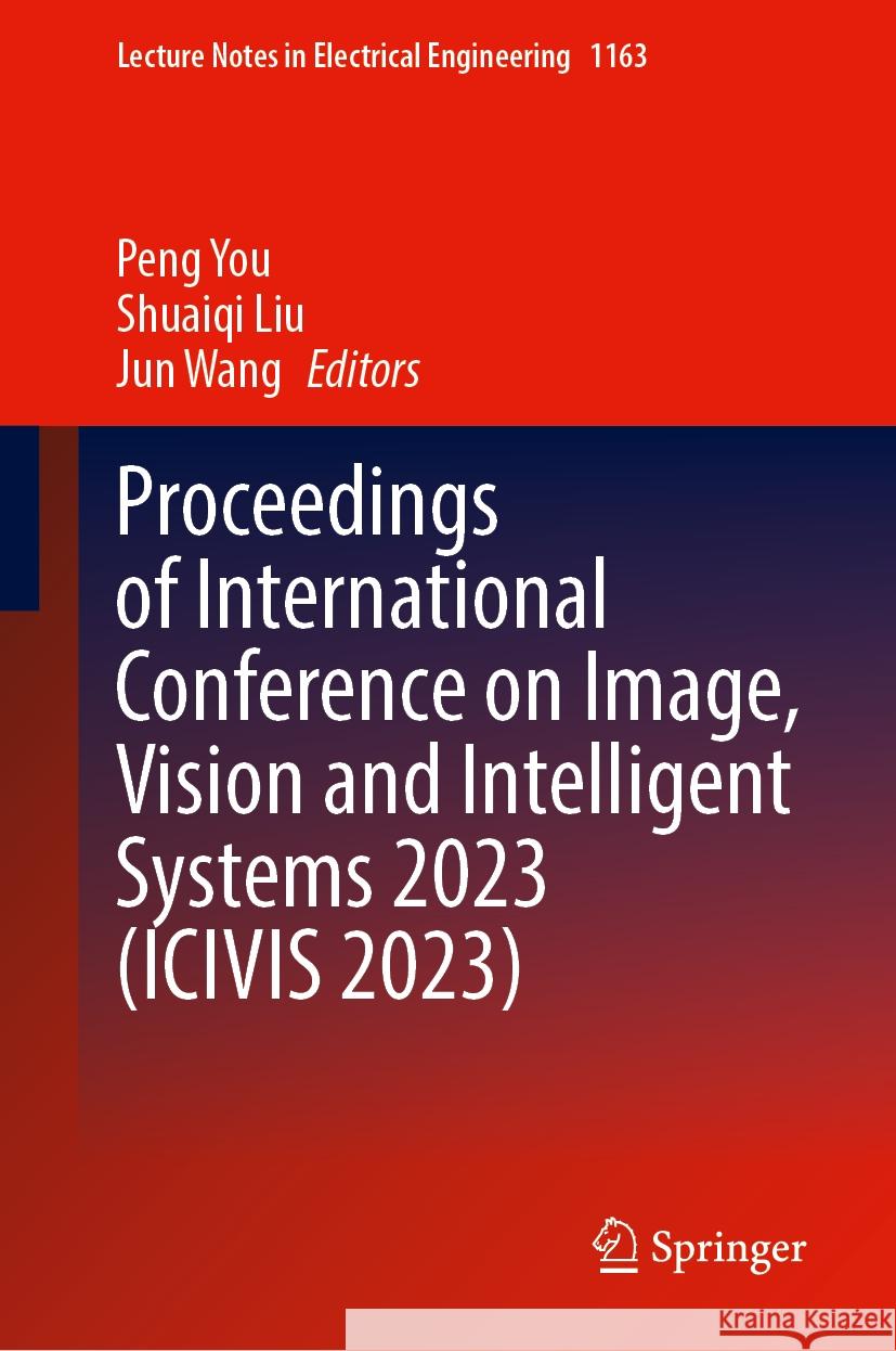 Proceedings of International Conference on Image, Vision and Intelligent Systems 2023 (Icivis 2023) Peng You Shuaiqi Liu Jun Wang 9789819708543 Springer - książka