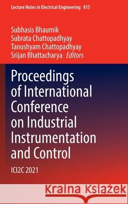 Proceedings of International Conference on Industrial Instrumentation and Control: Ici2c 2021 Subhasis Bhaumik Subrata Chattopadhyay Tanushyam Chattopadhyay 9789811670107 Springer - książka