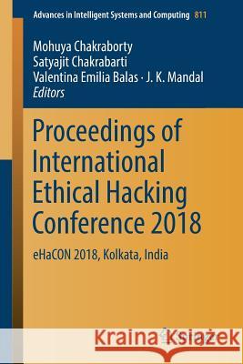 Proceedings of International Ethical Hacking Conference 2018: Ehacon 2018, Kolkata, India Chakraborty, Mohuya 9789811315435 Springer - książka