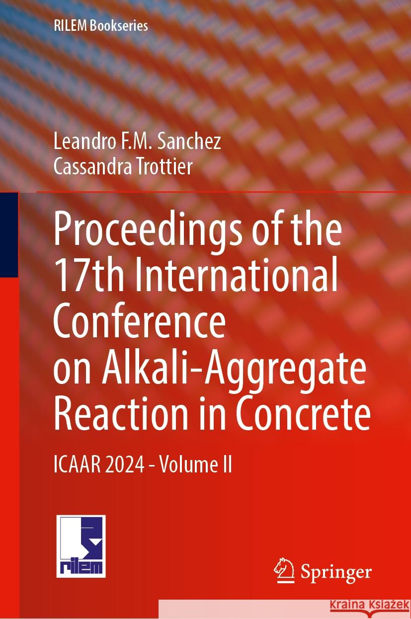 Proceedings of the 17th International Conference on Alkali-Aggregate Reaction in Concrete: Icaar 2024 - Volume II Leandro F. M. Sanchez Cassandra Trottier 9783031593482 Springer - książka
