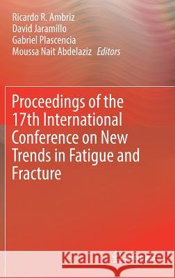 Proceedings of the 17th International Conference on New Trends in Fatigue and Fracture Ricardo R. Ambriz David Jaramillo Gabriel Plascencia 9783319703640 Springer - książka