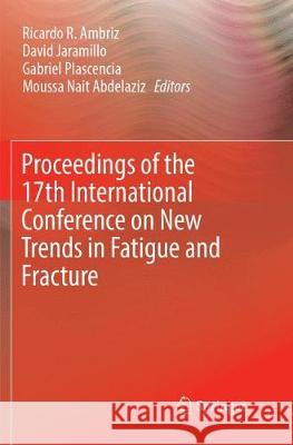 Proceedings of the 17th International Conference on New Trends in Fatigue and Fracture Ricardo R. Ambriz David Jaramillo Gabriel Plascencia 9783319889269 Springer - książka