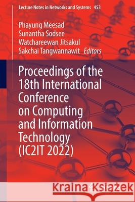 Proceedings of the 18th International Conference on Computing and Information Technology (Ic2it 2022) Meesad, Phayung 9783030999476 Springer International Publishing - książka