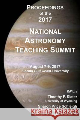 Proceedings of the 2017 National Astronomy Teaching Summit Timothy F. Slater Sharon P. Schleigh 9781974007523 Createspace Independent Publishing Platform - książka